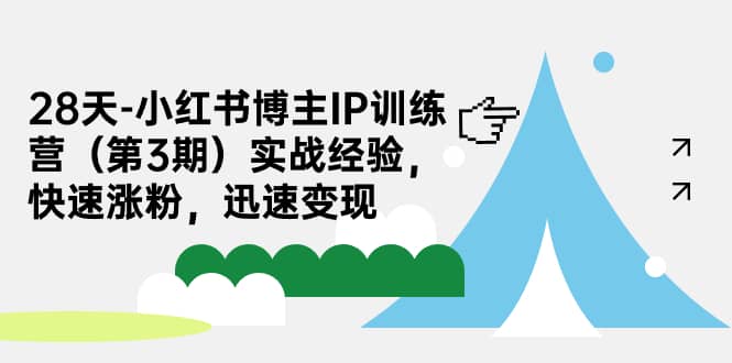 28天-小红书博主IP训练营（第3期）实战经验，快速涨粉，迅速变现-布丁源码-专业的网站源码代码分享平台!