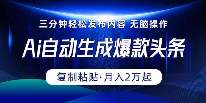 Ai一键自动生成爆款头条，三分钟快速生成，复制粘贴即可完成， 月入2万+-布丁源码-专业的网站源码代码分享平台!