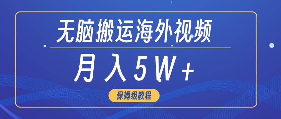 无脑搬运海外短视频，3分钟上手0门槛，月入5W+-布丁源码-专业的网站源码代码分享平台!