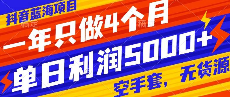 抖音蓝海项目，一年只做4个月，空手套，无货源，单日利润5000+-布丁源码-专业的网站源码代码分享平台!