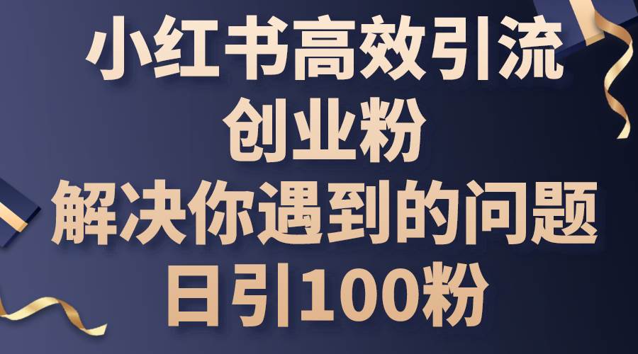 小红书高效引流创业粉，解决你遇到的问题，日引100粉-布丁源码-专业的网站源码代码分享平台!
