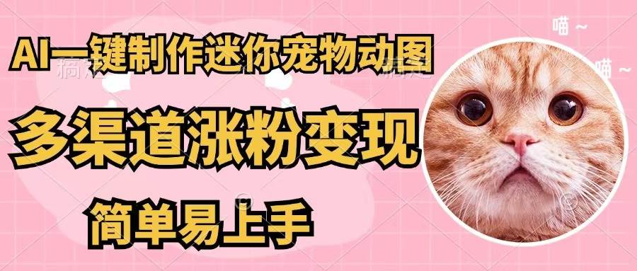 AI一键制作迷你宠物图，五分钟一个成品，多渠道变现，简单易上手-布丁源码-专业的网站源码代码分享平台!