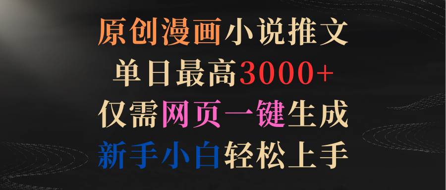 原创漫画小说推文，单日最高3000+仅需网页一键生成 新手轻松上手-布丁源码-专业的网站源码代码分享平台!