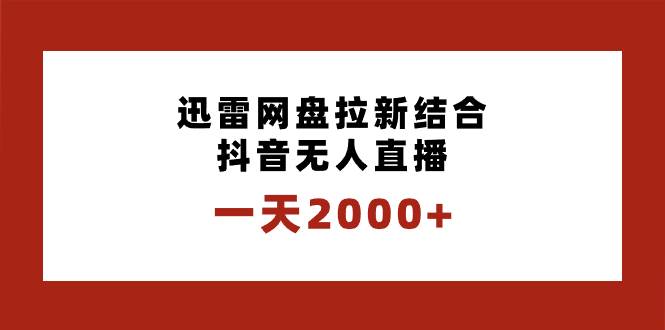 一天2000+迅雷网盘拉新结合抖音无人直播，独创玩法保姆级教学-布丁源码-专业的网站源码代码分享平台!