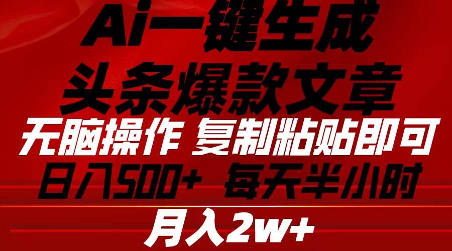 Ai一键生成头条爆款文章 复制粘贴即可简单易上手小白首选 日入500+-布丁源码-专业的网站源码代码分享平台!