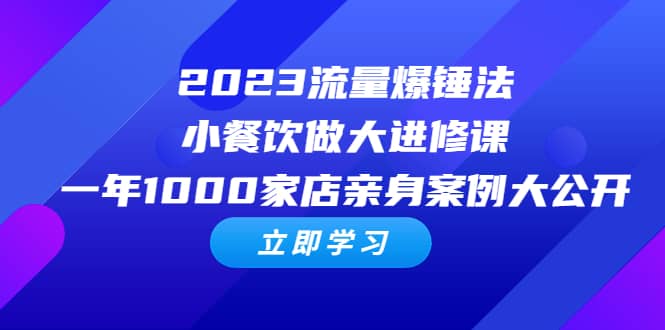 2023流量 爆锤法，小餐饮做大进修课，一年1000家店亲身案例大公开-布丁源码-专业的网站源码代码分享平台!