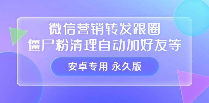 【安卓专用】微信营销转发跟圈僵尸粉清理自动加好友等【永久版】-布丁源码-专业的网站源码代码分享平台!
