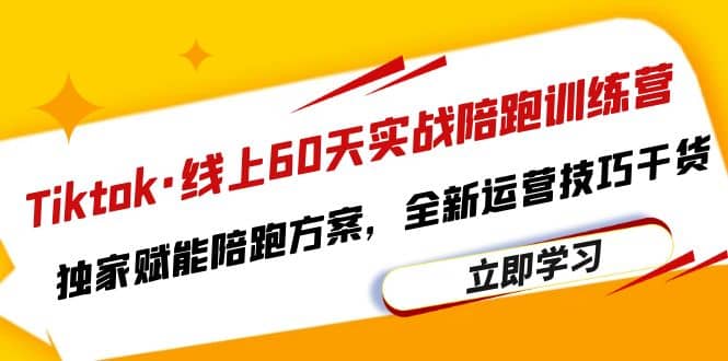 Tiktok·线上60天实战陪跑训练营，独家赋能陪跑方案，全新运营技巧干货-布丁源码-专业的网站源码代码分享平台!