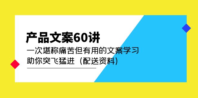 产品文案60讲：一次堪称痛苦但有用的文案学习 助你突飞猛进（配送资料）-布丁源码-专业的网站源码代码分享平台!