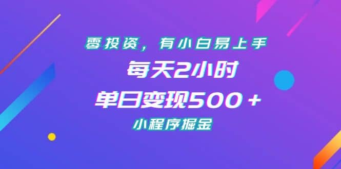 零投资，有小白易上手，每天2小时，单日变现500＋，小程序掘金-布丁源码-专业的网站源码代码分享平台!