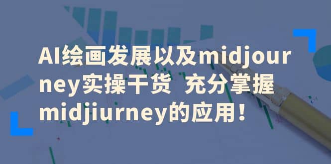 AI绘画发展以及midjourney实操干货 充分掌握midjiurney的应用-布丁源码-专业的网站源码代码分享平台!