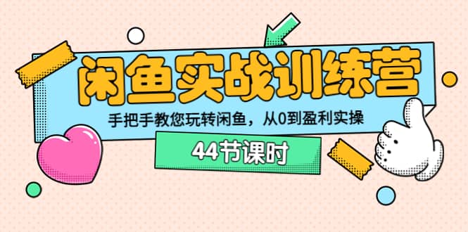 闲鱼实战训练营：手把手教您玩转闲鱼，从0到盈利实操（44节课时）-布丁源码-专业的网站源码代码分享平台!