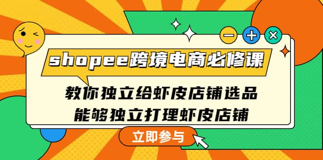 shopee跨境电商必修课：教你独立给虾皮店铺选品，能够独立打理虾皮店铺-布丁源码-专业的网站源码代码分享平台!