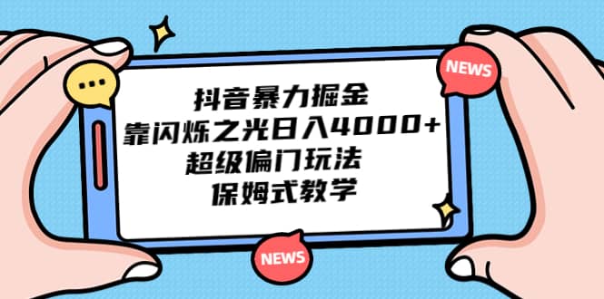 抖音暴力掘金，靠闪烁之光日入4000+，超级偏门玩法 保姆式教学-布丁源码-专业的网站源码代码分享平台!