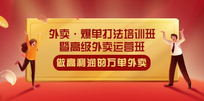 外卖·爆单打法培训班·暨高级外卖运营班：手把手教你做高利润的万单外卖-布丁源码-专业的网站源码代码分享平台!