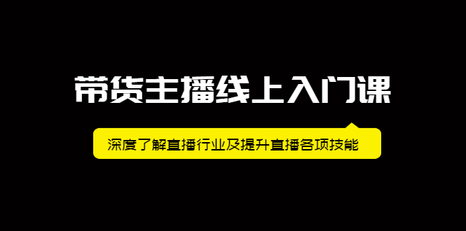 带货主播线上入门课，深度了解直播行业及提升直播各项技能-布丁源码-专业的网站源码代码分享平台!