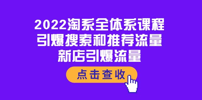 2022淘系全体系课程：引爆搜索和推荐流量，新店引爆流量-布丁源码-专业的网站源码代码分享平台!