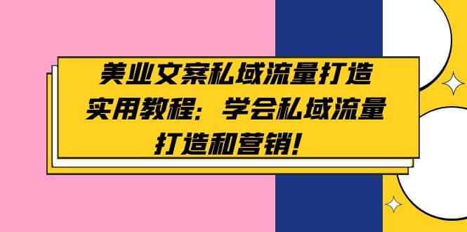 美业文案私域流量打造实用教程：学会私域流量打造和营销-布丁源码-专业的网站源码代码分享平台!