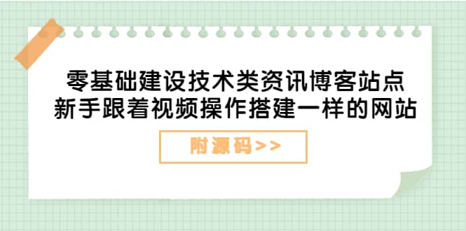 零基础建设技术类资讯博客站点：新手跟着视频操作搭建一样的网站（附源码）-布丁源码-专业的网站源码代码分享平台!