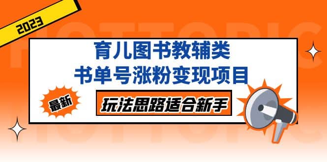 育儿图书教辅类书单号涨粉变现项目，玩法思路适合新手，无私分享给你-布丁源码-专业的网站源码代码分享平台!