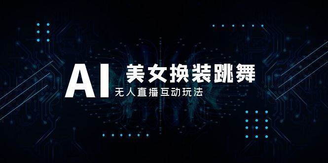 抖音最新最火【AI美女换装跳舞】无人直播互动玩法（含全套开播教程+软件+视频素材+音效）-布丁源码-专业的网站源码代码分享平台!
