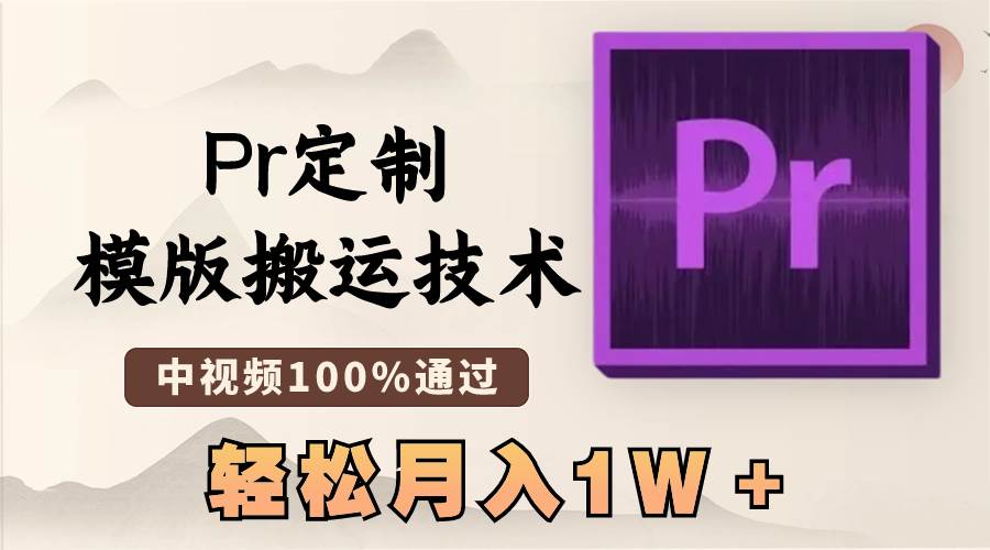 最新Pr定制模版搬运技术，中视频100%通过，几分钟一条视频，轻松月入1W＋-布丁源码-专业的网站源码代码分享平台!