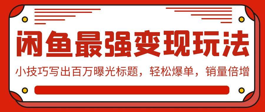 闲鱼最强变现玩法：小技巧写出百万曝光标题，轻松爆单，销量倍增-布丁源码-专业的网站源码代码分享平台!