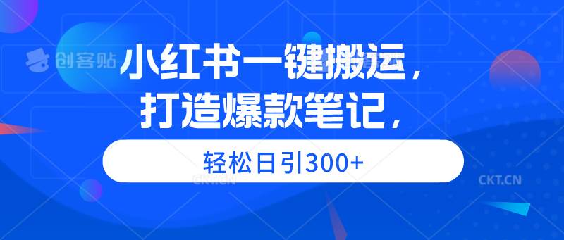 小红书一键搬运，打造爆款笔记，轻松日引300+-布丁源码-专业的网站源码代码分享平台!