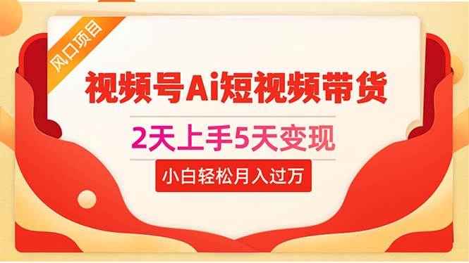 2天上手5天变现视频号Ai短视频带货0粉丝0基础小白轻松月入过万-布丁源码-专业的网站源码代码分享平台!