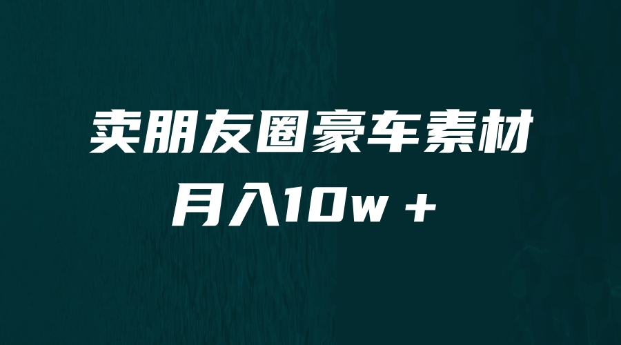 卖朋友圈素材，月入10w＋，小众暴利的赛道，谁做谁赚钱（教程+素材）-布丁源码-专业的网站源码代码分享平台!