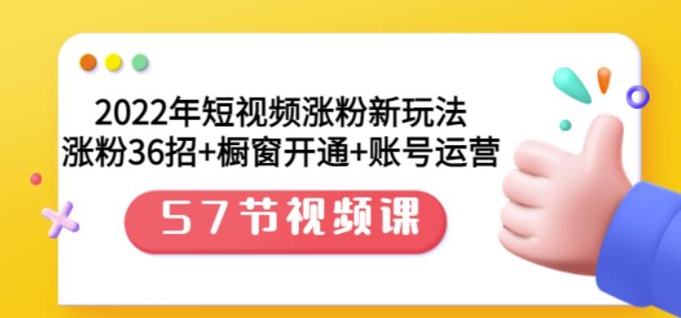 2022年短视频涨粉新玩法：涨粉36招+橱窗开通+账号运营（57节视频课）-布丁源码-专业的网站源码代码分享平台!