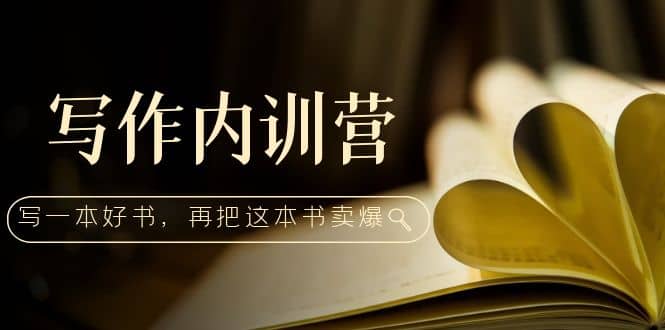 写作内训营：百万级大佬教你如何写一本好书，再把这本书卖爆-布丁源码-专业的网站源码代码分享平台!