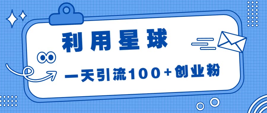 利用星球，一天引流100+创业粉-布丁源码-专业的网站源码代码分享平台!