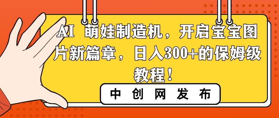 AI 萌娃制造机，开启宝宝图片新篇章，日入300+的保姆级教程！-布丁源码-专业的网站源码代码分享平台!