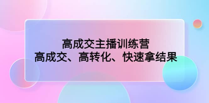 高成交主播训练营：高成交、高转化、快速拿结果-布丁源码-专业的网站源码代码分享平台!