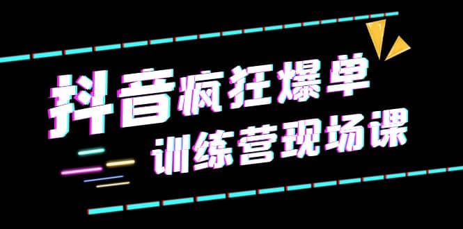 抖音短视频疯狂-爆单训练营现场课（新）直播带货+实战案例-布丁源码-专业的网站源码代码分享平台!