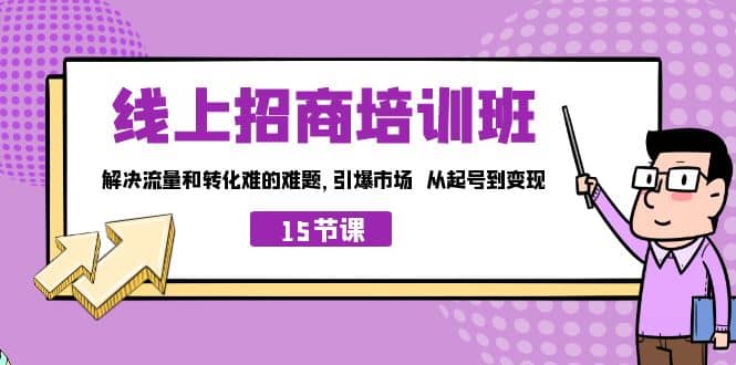 线上·招商培训班，解决流量和转化难的难题 引爆市场 从起号到变现（15节）-布丁源码-专业的网站源码代码分享平台!
