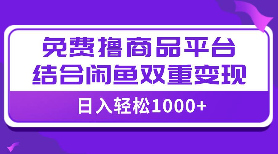 【全网首发】日入1000＋免费撸商品平台+闲鱼双平台硬核变现，小白轻松上手-布丁源码-专业的网站源码代码分享平台!