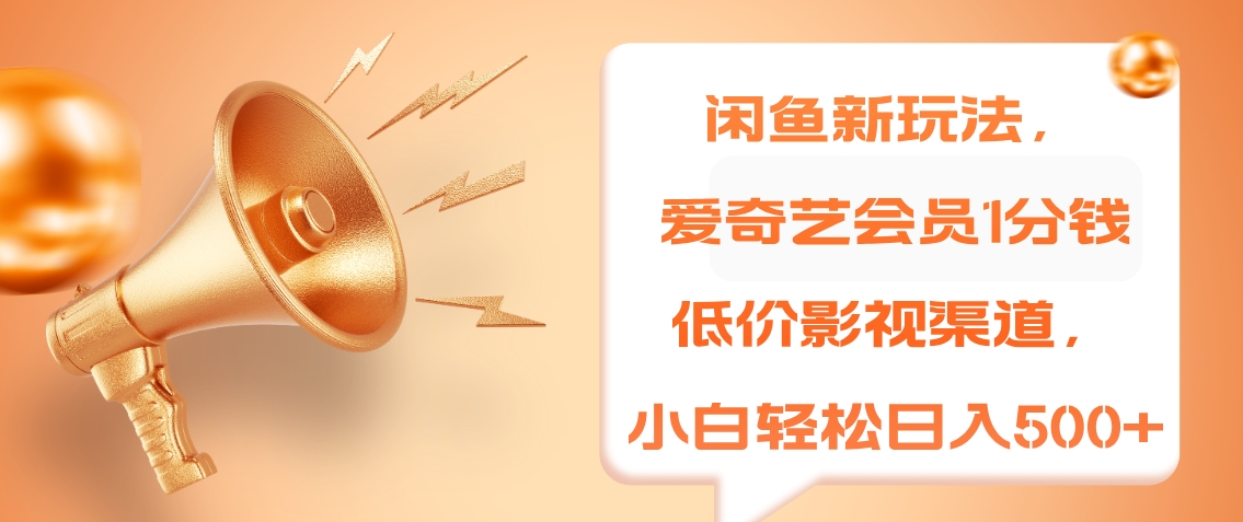 闲鱼新玩法，爱奇艺会员1分钱及各种低价影视渠道，小白轻松日入500+-布丁源码-专业的网站源码代码分享平台!