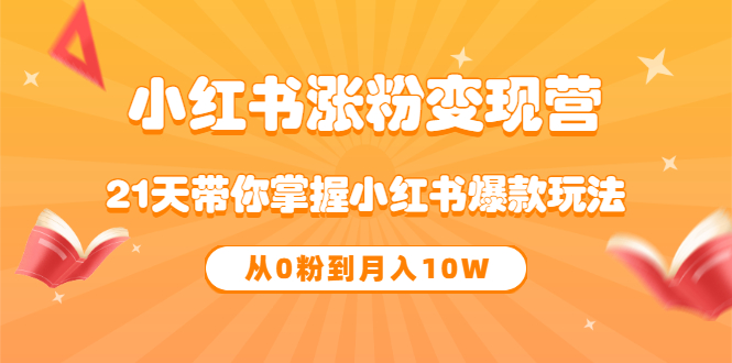 《小红书涨粉变现营》21天带你掌握小红书爆款玩法 从0粉到月入10W-布丁源码-专业的网站源码代码分享平台!