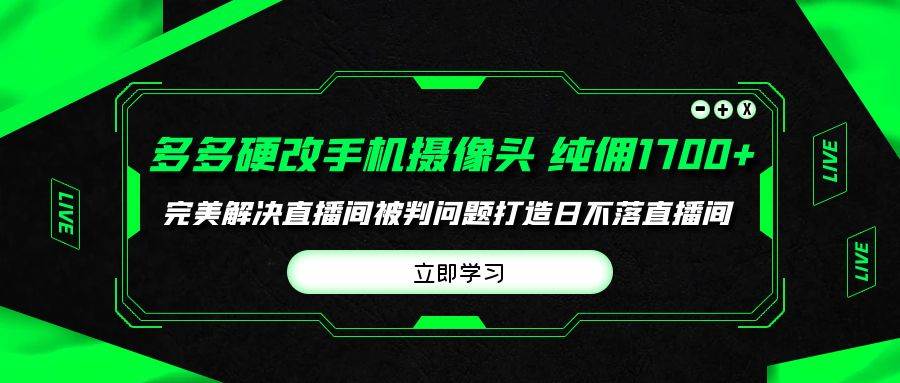 多多硬改手机摄像头，单场带货纯佣1700+完美解决直播间被判问题，打造日…-布丁源码-专业的网站源码代码分享平台!