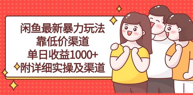 闲鱼最新暴力玩法，靠低价渠道单日收益1000+，附详细实操及渠道-布丁源码-专业的网站源码代码分享平台!