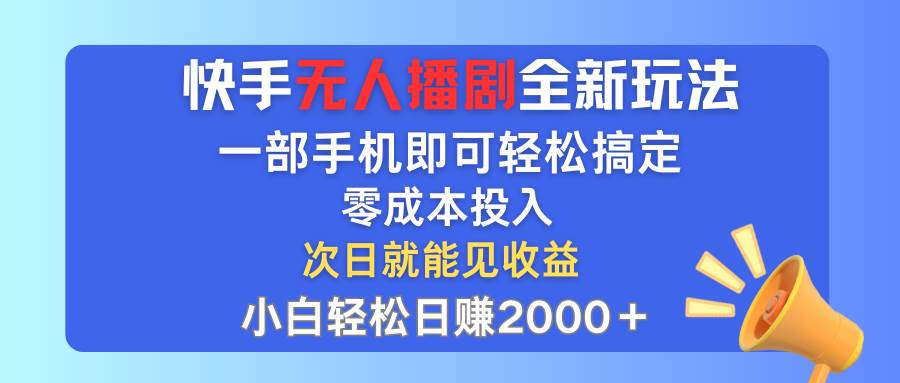 快手无人播剧全新玩法，一部手机就可以轻松搞定，零成本投入，小白轻松…-布丁源码-专业的网站源码代码分享平台!