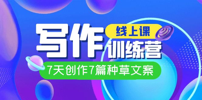 线上创作写作训练营，7天创作7篇种草文案（7节直播课）-布丁源码-专业的网站源码代码分享平台!