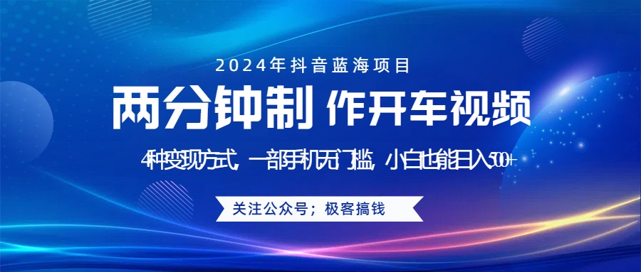 蓝海项目发布开车视频，两分钟一个作品，多种变现方式，一部手机无门槛小白也能日入500+-布丁源码-专业的网站源码代码分享平台!