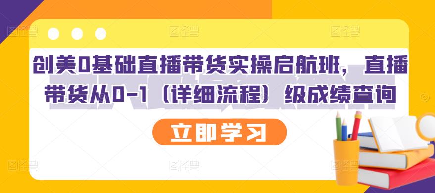 创美0基础直播带货实操启航班，直播带货从0-1（详细流程）-布丁源码-专业的网站源码代码分享平台!