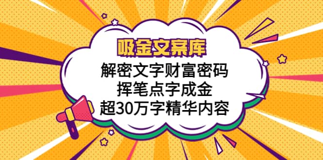 吸金文案库，解密文字财富密码，挥笔点字成金，超30万字精华内容-布丁源码-专业的网站源码代码分享平台!