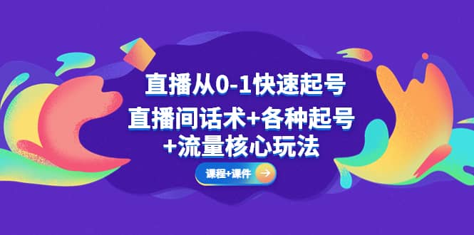 直播从0-1快速起号，直播间话术+各种起号+流量核心玩法(全套课程+课件)-布丁源码-专业的网站源码代码分享平台!