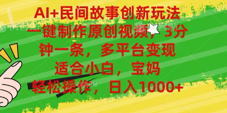AI+民间故事,一键制作原创视频，多平台变现，3分钟一条，适合小白，宝妈，轻松操作，日入1000+-布丁源码-专业的网站源码代码分享平台!