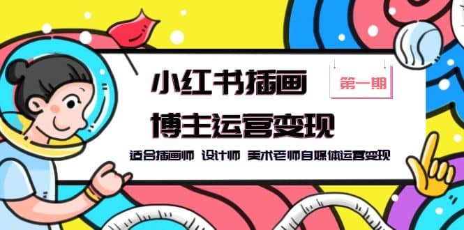 小红书插画博主运营变现-第1期，适合插画师 设计师 美术老师自媒体运营变现-布丁源码-专业的网站源码代码分享平台!